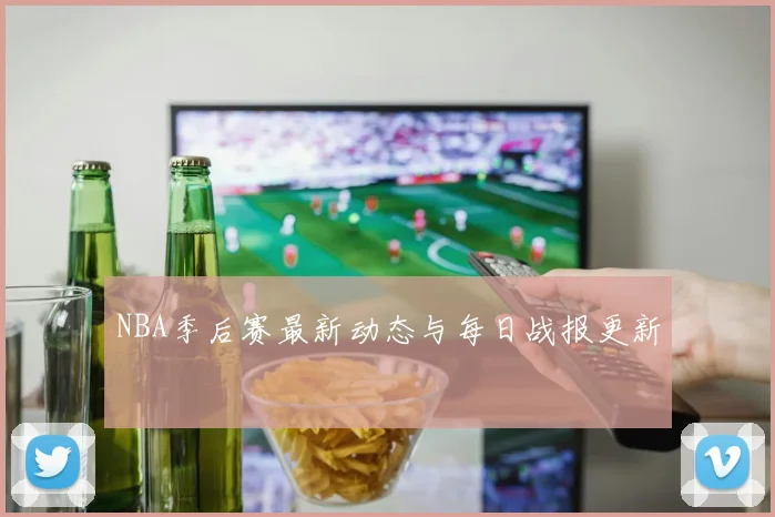 NBA季后赛最新动态与每日战报更新