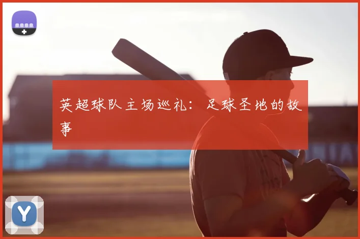 英超球队主场巡礼：足球圣地的故事