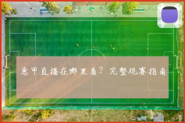 意甲直播在哪里看？完整观赛指南