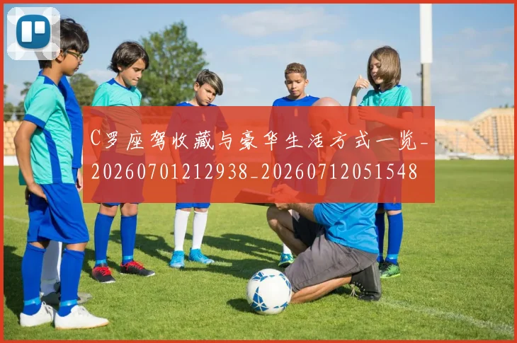 C罗座驾收藏与豪华生活方式一览_20260701212938_20260712051548