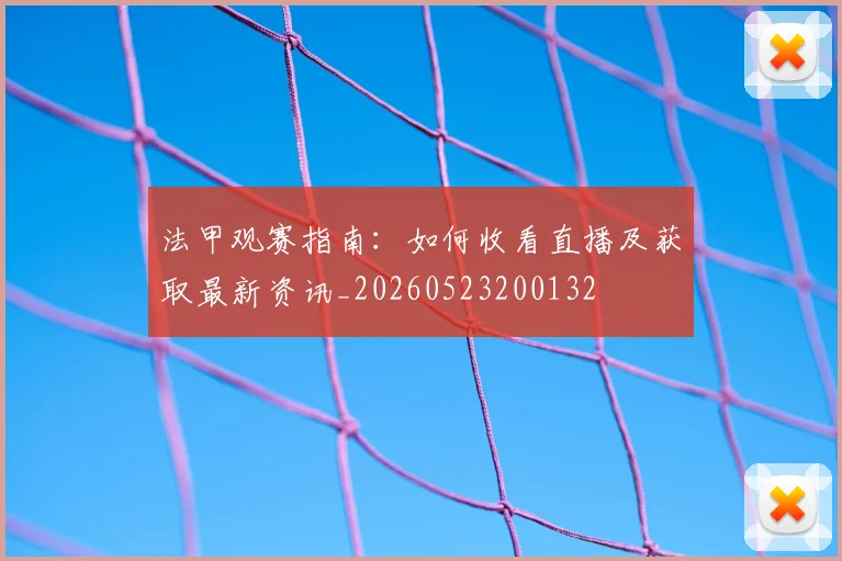 法甲观赛指南：如何收看直播及获取最新资讯_20260523200132