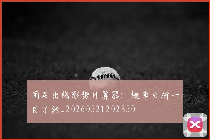 国足出线形势计算器：概率分析一目了然_20260521202350