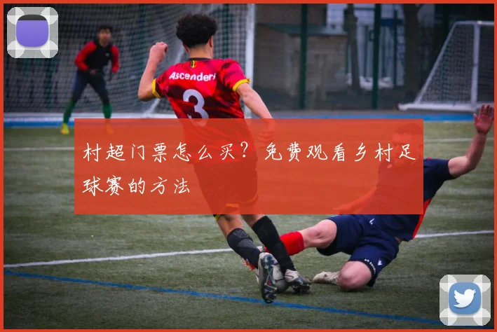 村超门票怎么买？免费观看乡村足球赛的方法