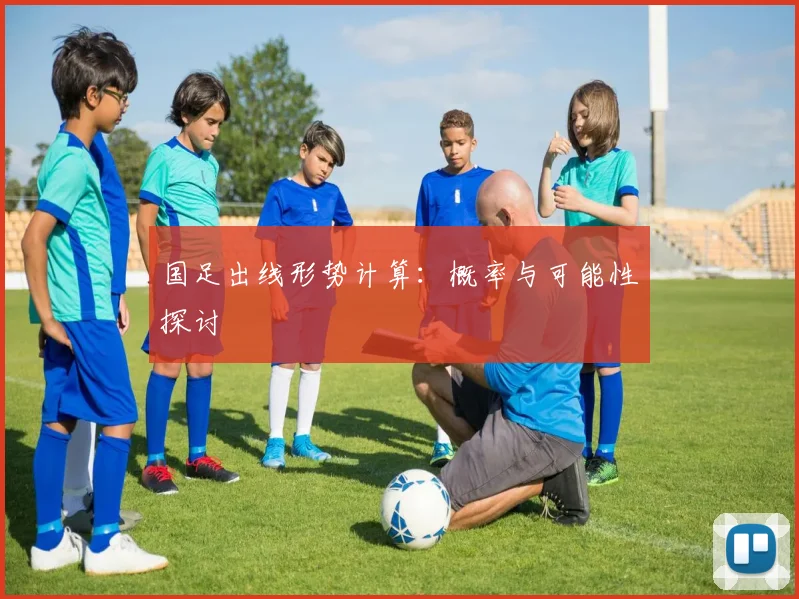 国足出线形势计算：概率与可能性探讨