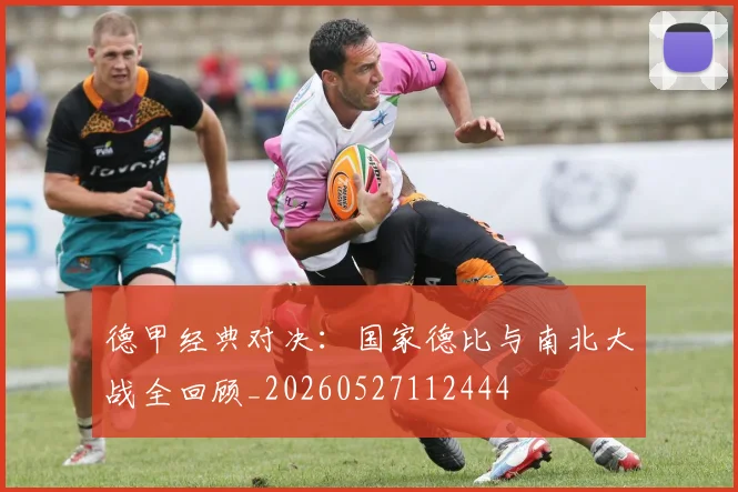 德甲经典对决：国家德比与南北大战全回顾_20260527112444